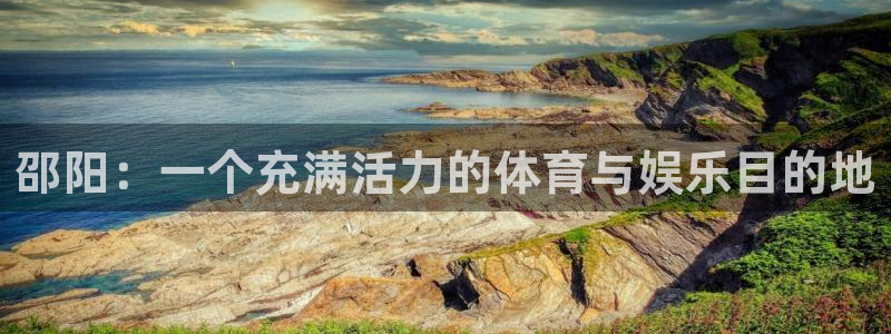 意昂体育官网：邵阳：一个充满活力的体育与娱乐目的地